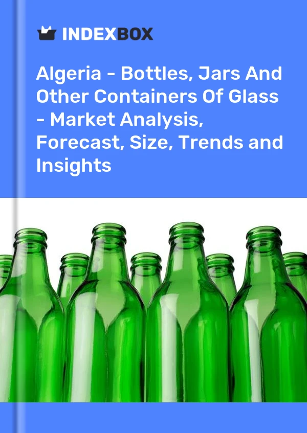 Algeria - Bottles, Jars And Other Containers Of Glass - Market Analysis, Forecast, Size, Trends and Insights