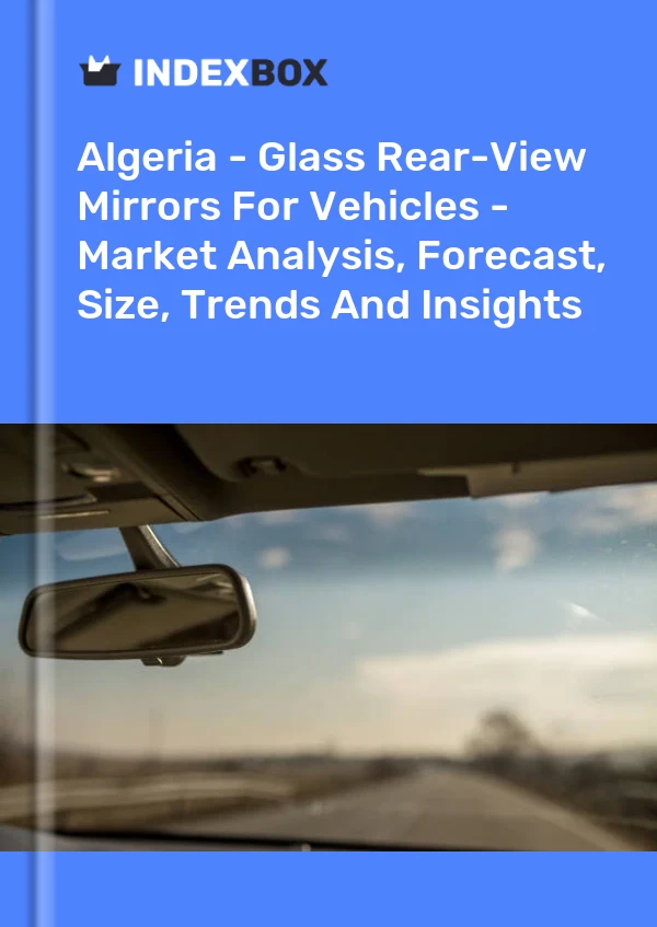 Report Algeria - Glass Rear-View Mirrors for Vehicles - Market Analysis, Forecast, Size, Trends and Insights for 499$