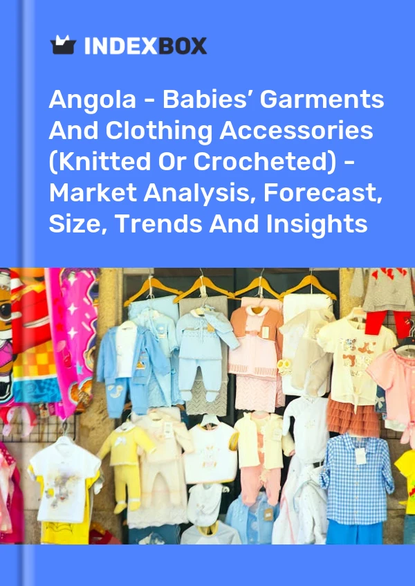 Report Angola - Babies’ Garments and Clothing Accessories (Knitted or Crocheted) - Market Analysis, Forecast, Size, Trends and Insights for 499$