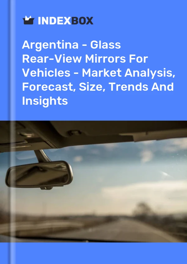 Report Argentina - Glass Rear-View Mirrors for Vehicles - Market Analysis, Forecast, Size, Trends and Insights for 499$