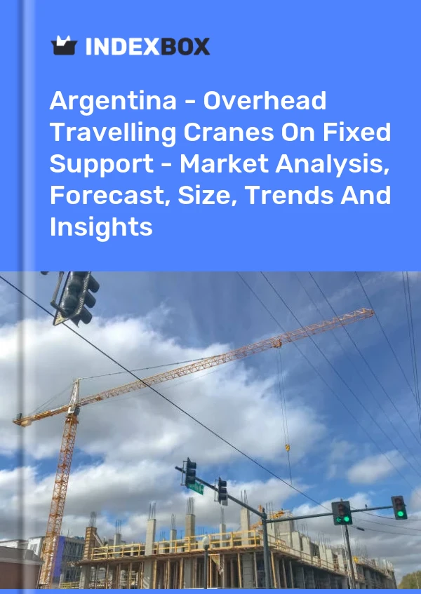 Report Argentina - Overhead Travelling Cranes on Fixed Support - Market Analysis, Forecast, Size, Trends and Insights for 499$