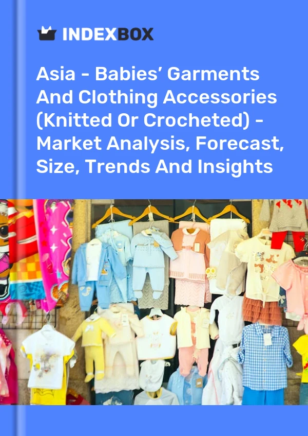 Report Asia - Babies’ Garments and Clothing Accessories (Knitted or Crocheted) - Market Analysis, Forecast, Size, Trends and Insights for 499$