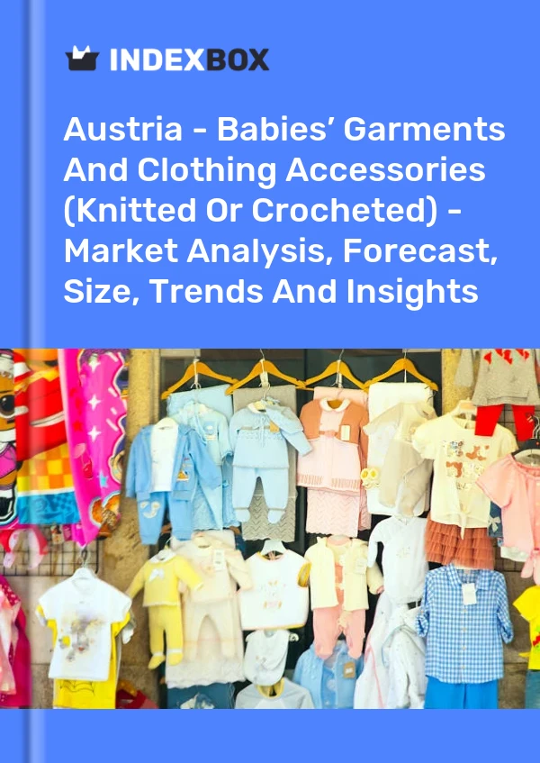 Report Austria - Babies’ Garments and Clothing Accessories (Knitted or Crocheted) - Market Analysis, Forecast, Size, Trends and Insights for 499$