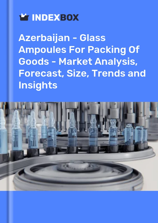 Azerbaijan - Glass Ampoules For Packing Of Goods - Market Analysis, Forecast, Size, Trends and Insights