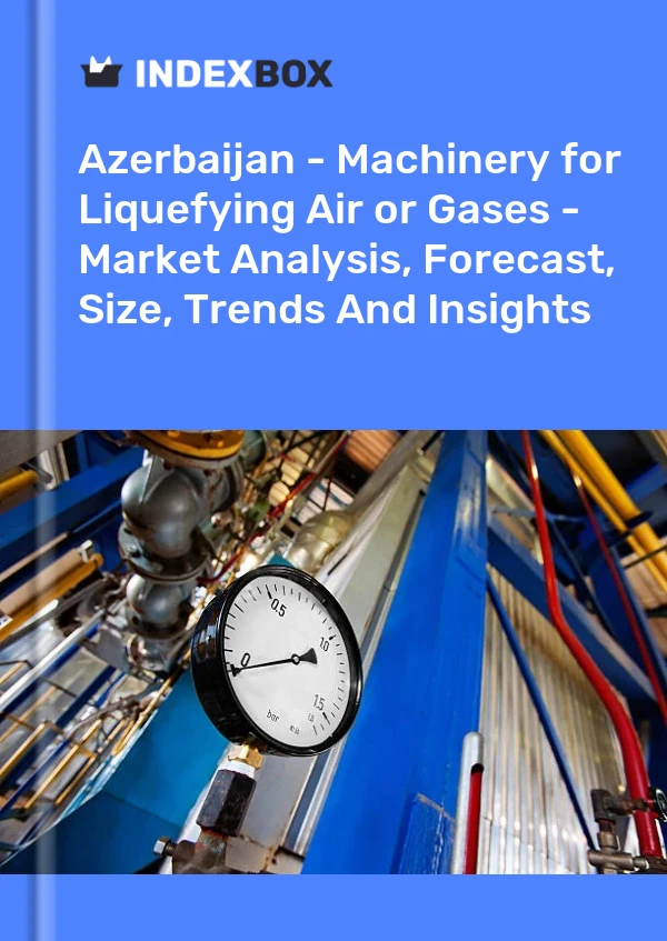 Azerbaijan - Machinery for Liquefying Air or Gases - Market Analysis, Forecast, Size, Trends And Insights