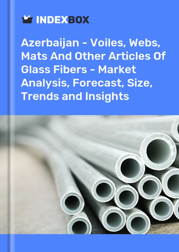 Report Azerbaijan - Voiles, Webs, Mats and Other Articles of Glass Fibers - Market Analysis, Forecast, Size, Trends and Insights for 499$