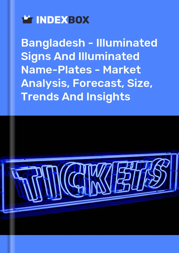 Report Bangladesh - Illuminated Signs and Illuminated Name-Plates - Market Analysis, Forecast, Size, Trends and Insights for 499$