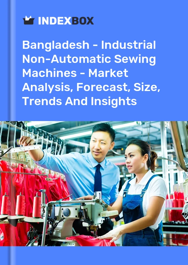 Bangladesh - Industrial Non-Automatic Sewing Machines - Market Analysis, Forecast, Size, Trends And Insights