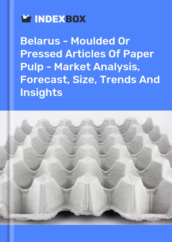 Report Belarus - Moulded or Pressed Articles of Paper Pulp - Market Analysis, Forecast, Size, Trends and Insights for 499$