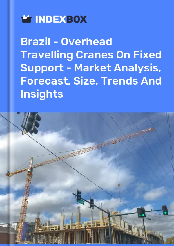 Report Brazil - Overhead Travelling Cranes on Fixed Support - Market Analysis, Forecast, Size, Trends and Insights for 499$