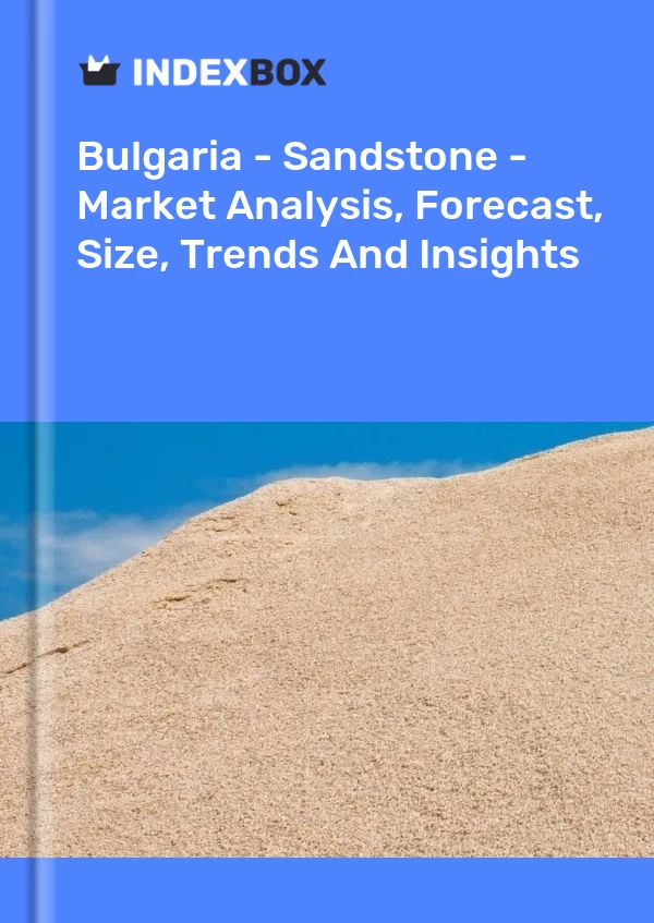 Report Bulgaria - Sandstone - Market Analysis, Forecast, Size, Trends and Insights for 499$
