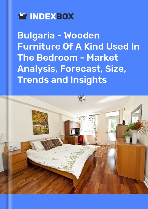 Report Bulgaria - Wooden Furniture of A Kind Used in the Bedroom - Market Analysis, Forecast, Size, Trends and Insights for 499$
