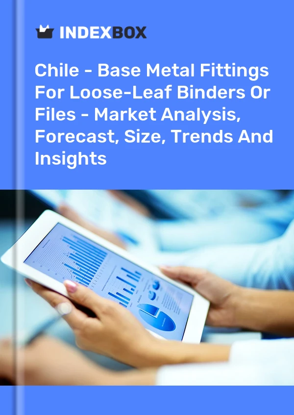 Chile - Base Metal Fittings For Loose-Leaf Binders Or Files - Market Analysis, Forecast, Size, Trends And Insights