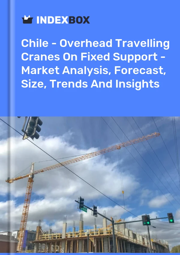 Report Chile - Overhead Travelling Cranes on Fixed Support - Market Analysis, Forecast, Size, Trends and Insights for 499$