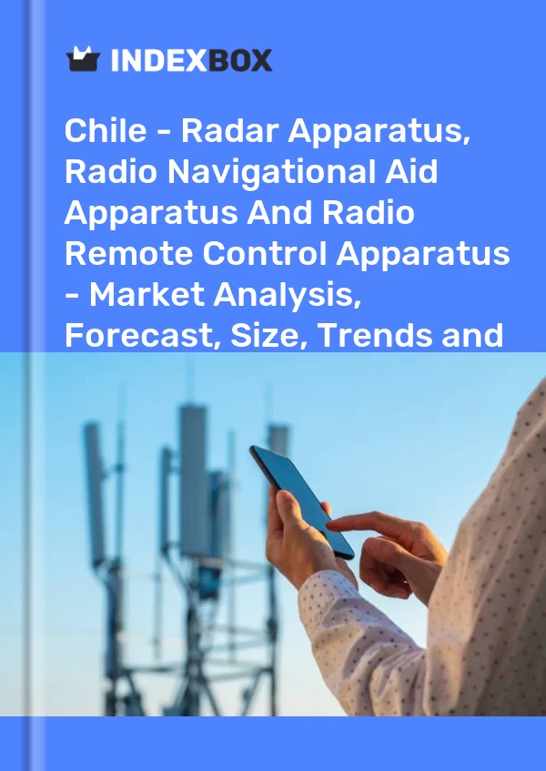 Report Chile - Radar Apparatus, Radio Navigational Aid Apparatus and Radio Remote Control Apparatus - Market Analysis, Forecast, Size, Trends and Insights for 499$