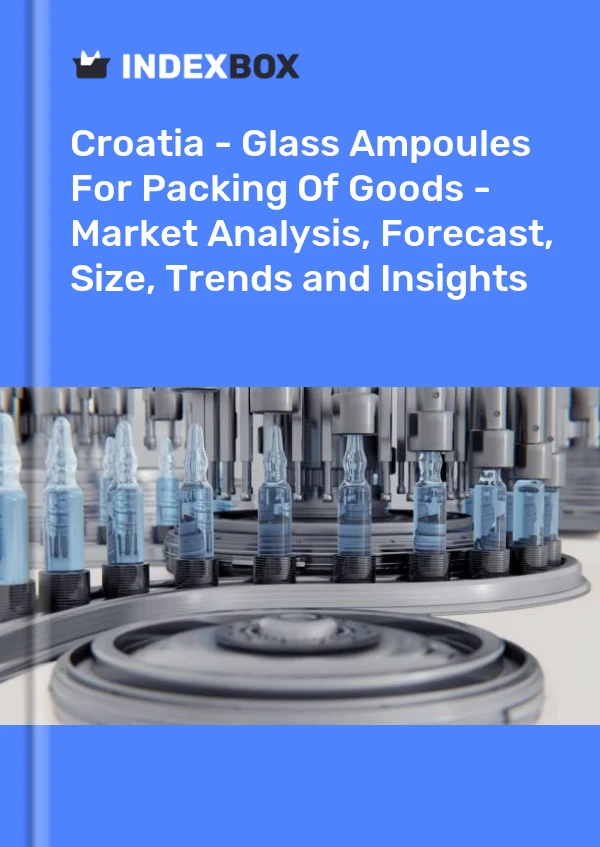 Croatia - Glass Ampoules For Packing Of Goods - Market Analysis, Forecast, Size, Trends and Insights