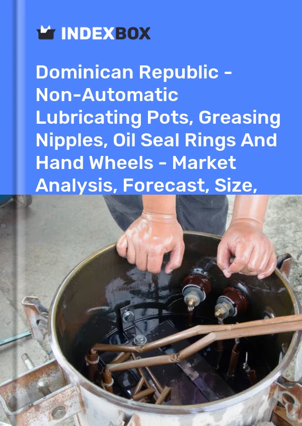 Dominican Republic - Non-Automatic Lubricating Pots, Greasing Nipples, Oil Seal Rings And Hand Wheels - Market Analysis, Forecast, Size, Trends And Insights