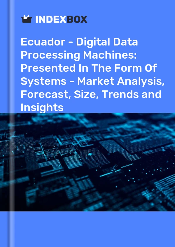 Report Ecuador - Digital Data Processing Machines: Presented in the Form of Systems - Market Analysis, Forecast, Size, Trends and Insights for 499$