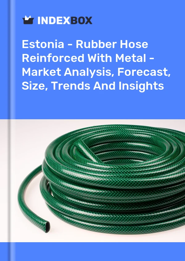 Report Estonia - Rubber Hose Reinforced With Metal - Market Analysis, Forecast, Size, Trends and Insights for 499$