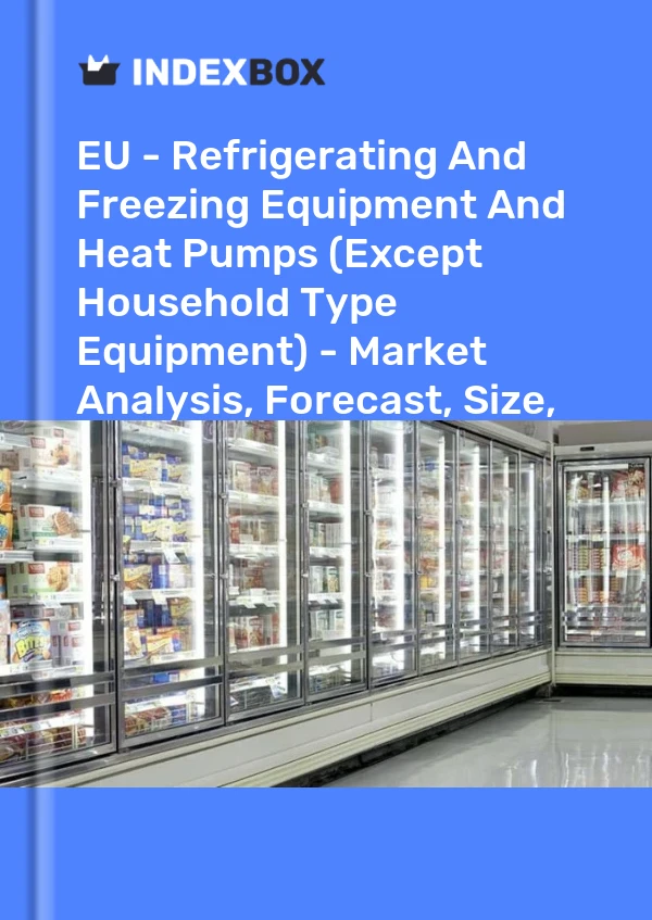 EU - Refrigerating And Freezing Equipment And Heat Pumps (Except Household Type Equipment) - Market Analysis, Forecast, Size, Trends and Insights