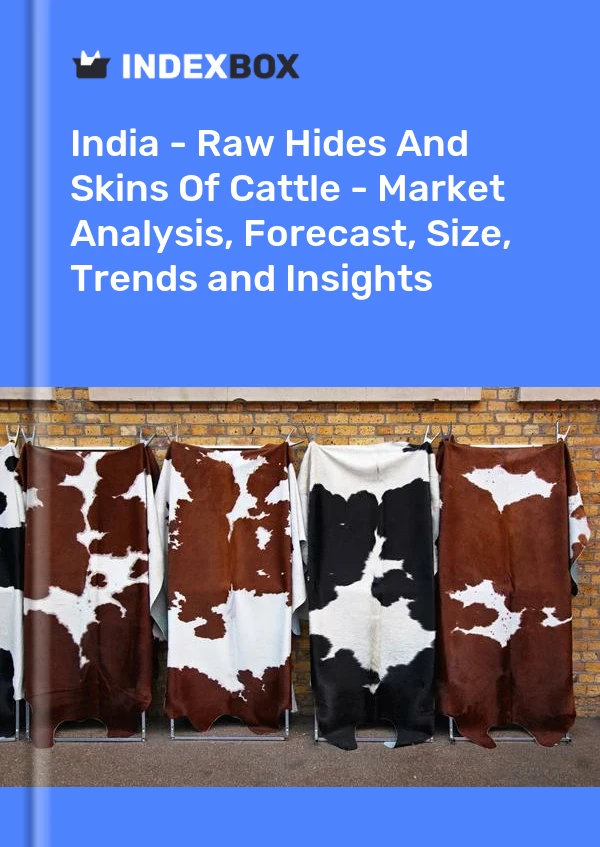Report India - Raw Hides and Skins of Cattle - Market Analysis, Forecast, Size, Trends and Insights for 499$