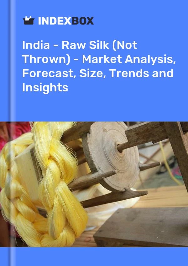 Report India - Raw Silk (Not Thrown) - Market Analysis, Forecast, Size, Trends and Insights for 499$