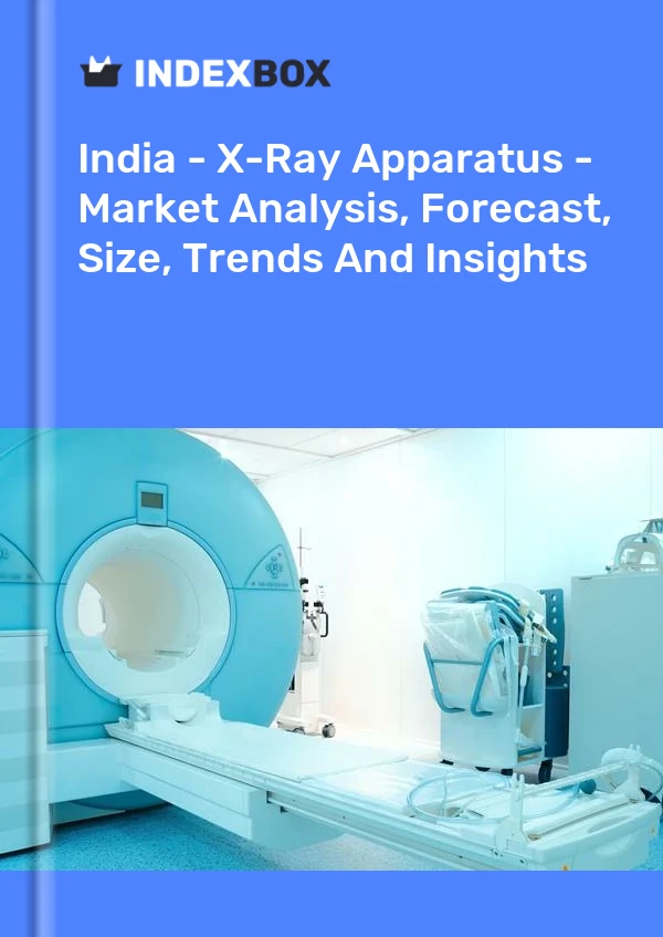 India - X-Ray Apparatus - Market Analysis, Forecast, Size, Trends And Insights