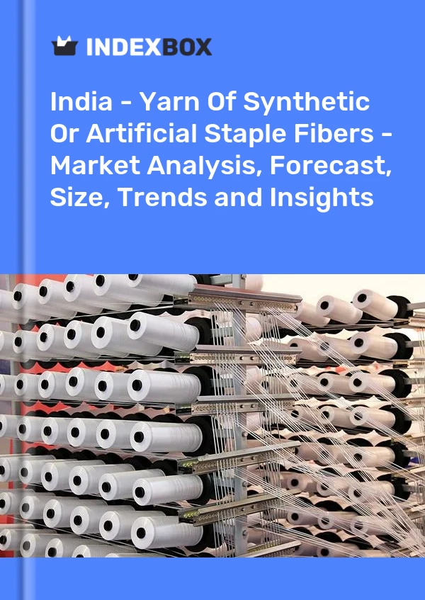 Report India - Yarn of Synthetic or Artificial Staple Fibers - Market Analysis, Forecast, Size, Trends and Insights for 499$