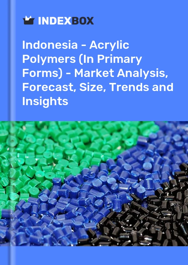 Report Indonesia - Acrylic Polymers (In Primary Forms) - Market Analysis, Forecast, Size, Trends and Insights for 499$