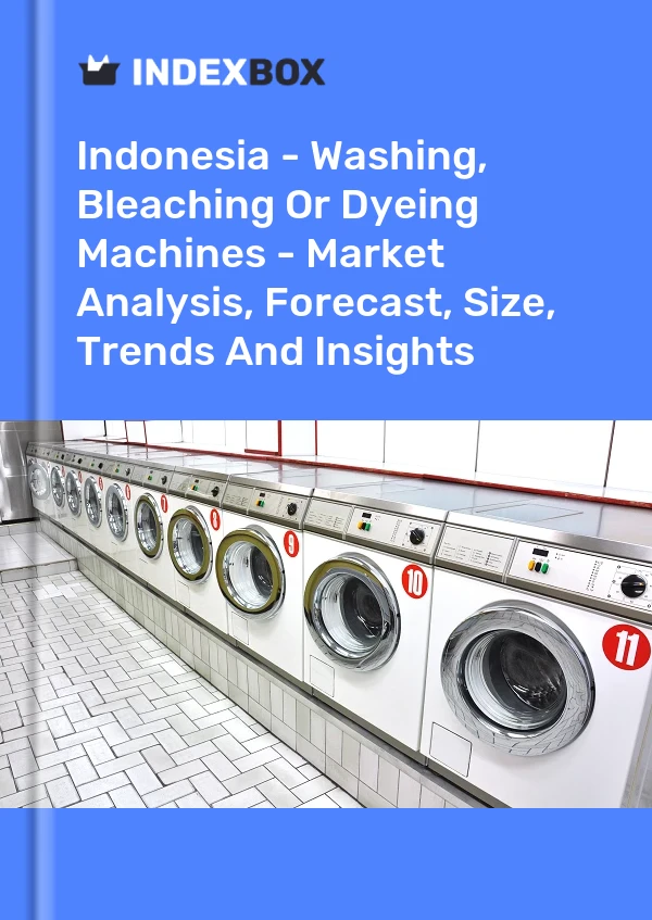 Report Indonesia - Washing, Bleaching or Dyeing Machines - Market Analysis, Forecast, Size, Trends and Insights for 499$