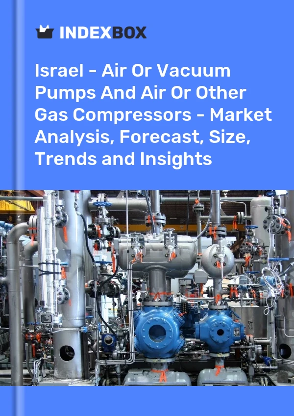 Report Israel - Air or Vacuum Pumps and Air or Other Gas Compressors - Market Analysis, Forecast, Size, Trends and Insights for 499$