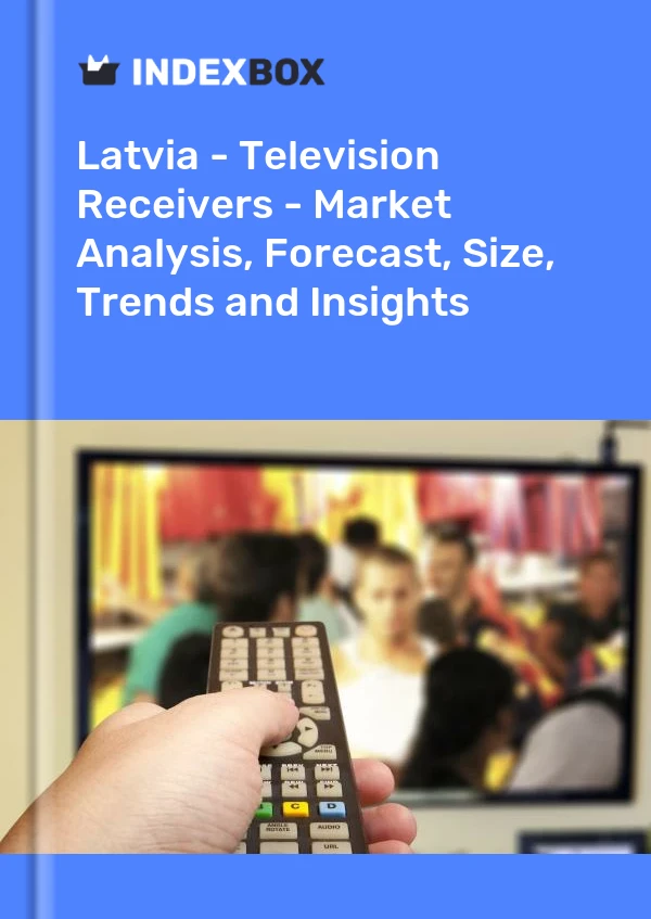 Report Latvia - Television Receivers - Market Analysis, Forecast, Size, Trends and Insights for 499$
