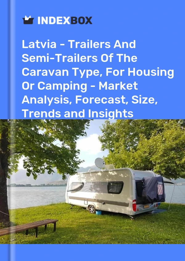 Latvia - Trailers And Semi-Trailers Of The Caravan Type, For Housing Or Camping - Market Analysis, Forecast, Size, Trends and Insights
