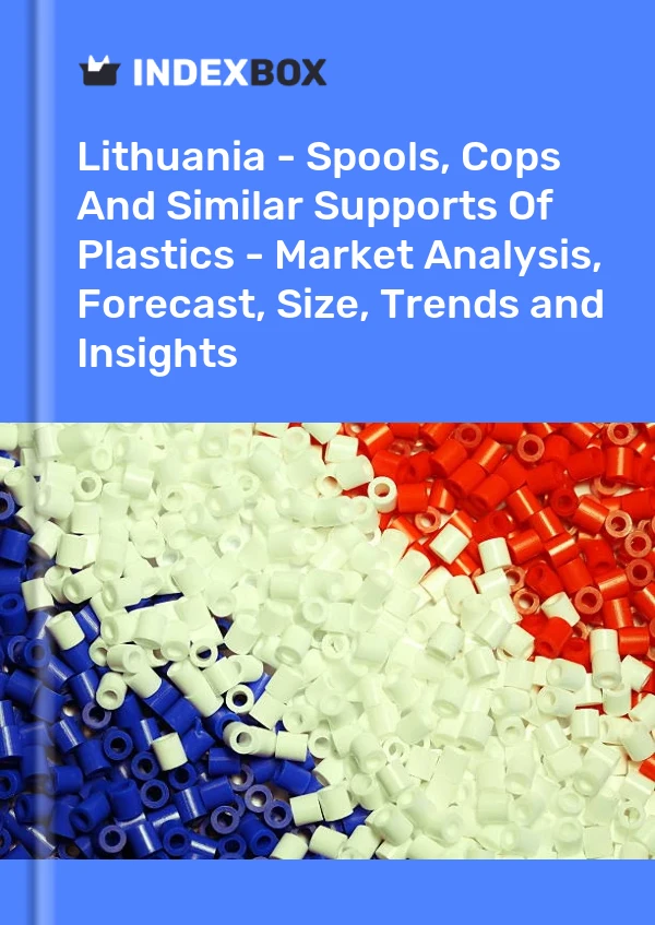 Lithuania - Spools, Cops And Similar Supports Of Plastics - Market Analysis, Forecast, Size, Trends and Insights