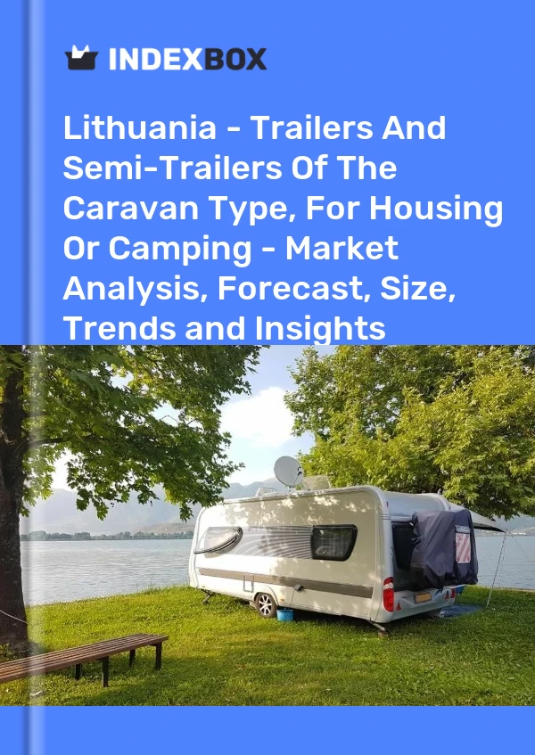 Lithuania - Trailers And Semi-Trailers Of The Caravan Type, For Housing Or Camping - Market Analysis, Forecast, Size, Trends and Insights