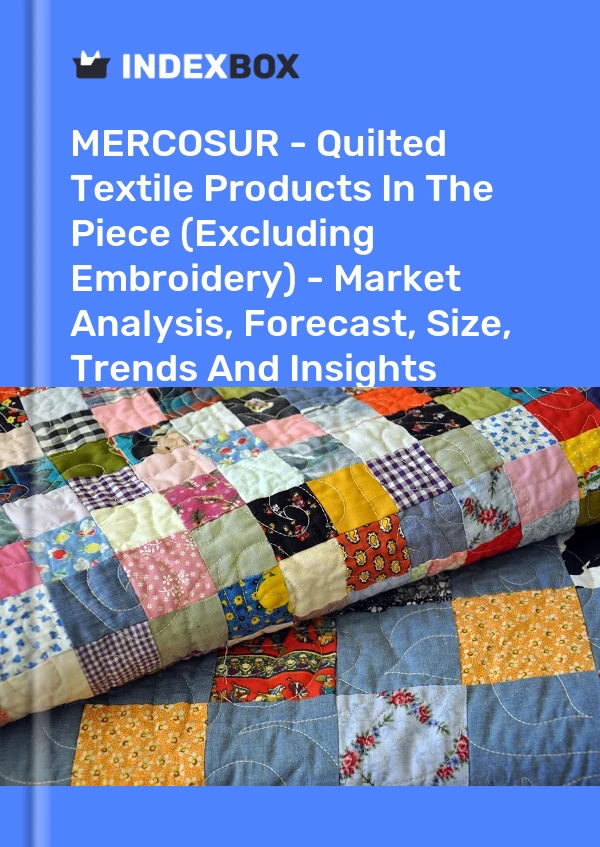 Report MERCOSUR - Quilted Textile Products in the Piece (Excluding Embroidery) - Market Analysis, Forecast, Size, Trends and Insights for 499$
