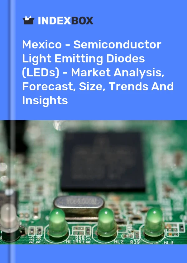 Mexico - Semiconductor Light Emitting Diodes (LEDs) - Market Analysis, Forecast, Size, Trends And Insights
