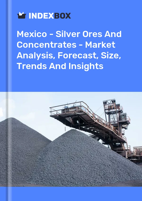 Report Mexico - Silver Ores and Concentrates - Market Analysis, Forecast, Size, Trends and Insights for 499$