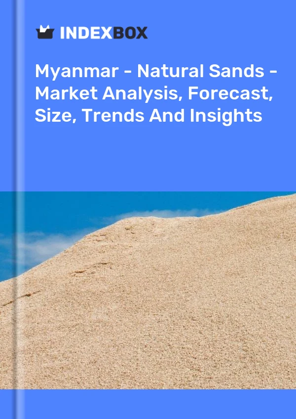 Myanmar - Natural Sands - Market Analysis, Forecast, Size, Trends And Insights