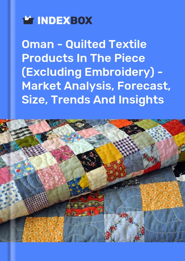 Report Oman - Quilted Textile Products in the Piece (Excluding Embroidery) - Market Analysis, Forecast, Size, Trends and Insights for 499$