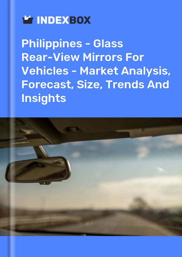 Report Philippines - Glass Rear-View Mirrors for Vehicles - Market Analysis, Forecast, Size, Trends and Insights for 499$