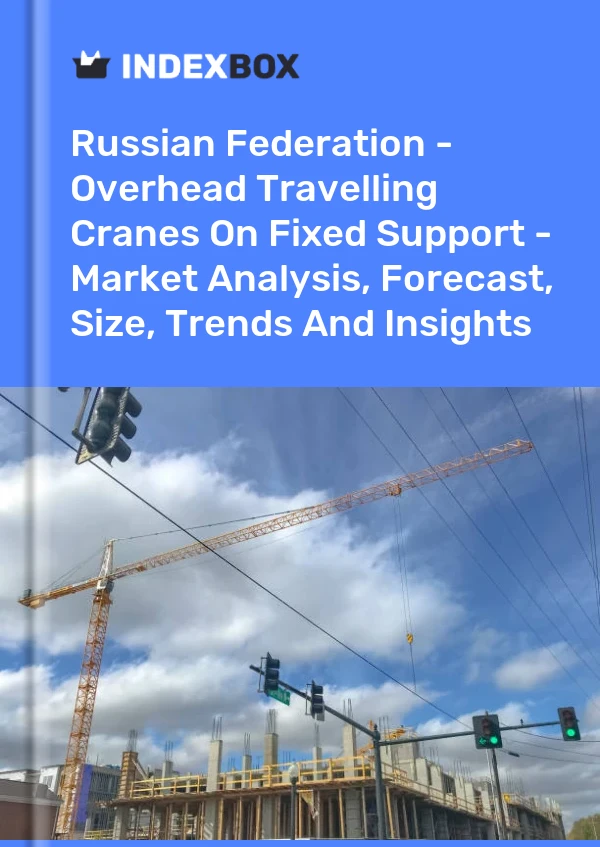 Report Russian Federation - Overhead Travelling Cranes on Fixed Support - Market Analysis, Forecast, Size, Trends and Insights for 499$
