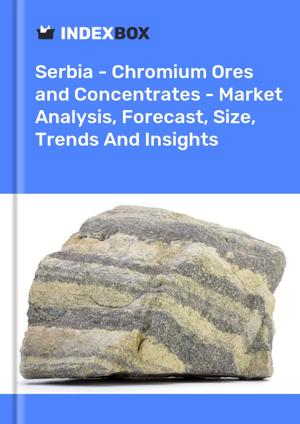 Report Serbia - Chromium Ores and Concentrates - Market Analysis, Forecast, Size, Trends and Insights for 499$