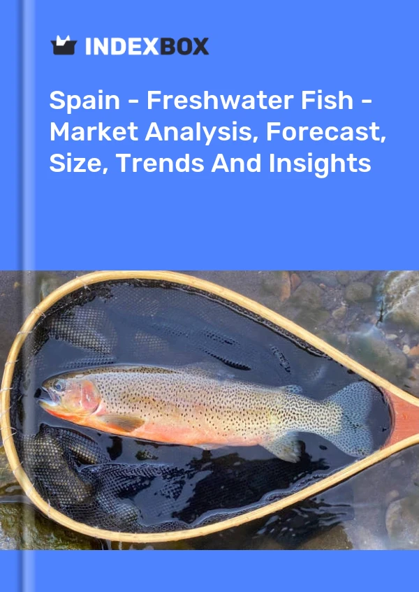 Spain - Freshwater Fish - Market Analysis, Forecast, Size, Trends And Insights