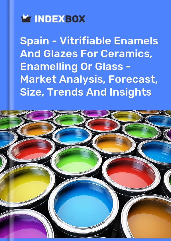 Report Spain - Vitrifiable Enamels and Glazes for Ceramics, Enamelling or Glass - Market Analysis, Forecast, Size, Trends and Insights for 499$