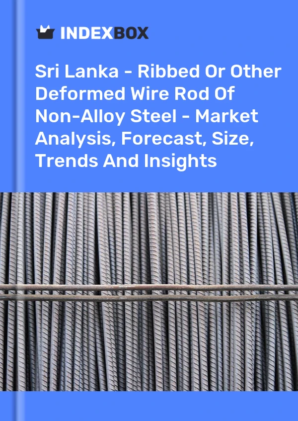 Sri Lanka - Ribbed Or Other Deformed Wire Rod Of Non-Alloy Steel - Market Analysis, Forecast, Size, Trends And Insights