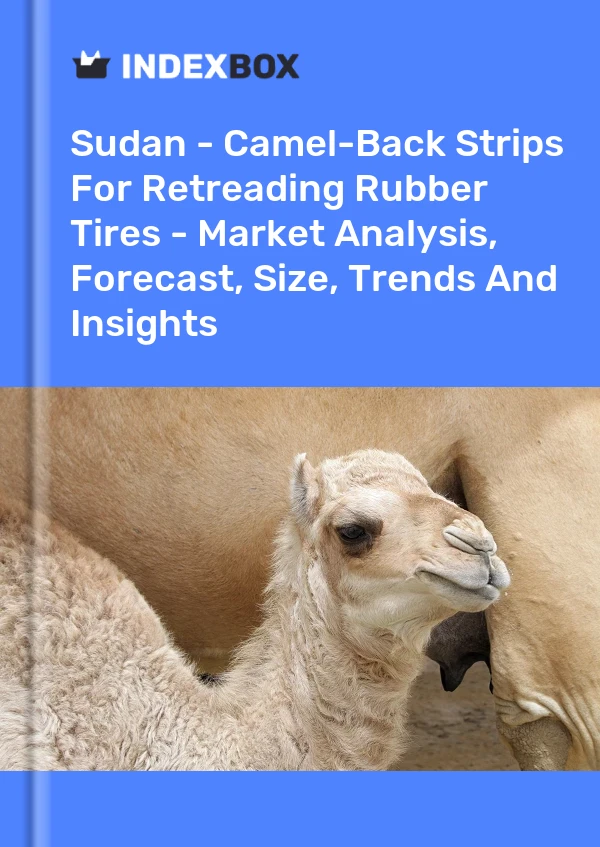 Sudan - Camel-Back Strips For Retreading Rubber Tires - Market Analysis, Forecast, Size, Trends And Insights