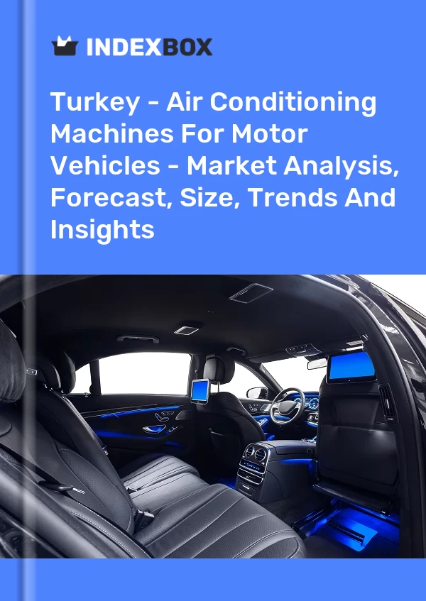 Report Turkey - Air Conditioning Machines for Motor Vehicles - Market Analysis, Forecast, Size, Trends and Insights for 499$
