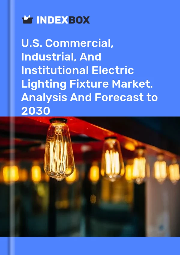 U.S. Commercial, Industrial, And Institutional Electric Lighting Fixture Market. Analysis And Forecast to 2030