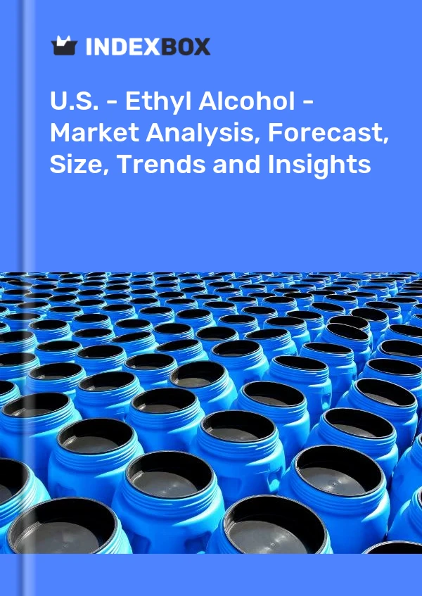 Report U.S. - Ethyl Alcohol - Market Analysis, Forecast, Size, Trends and Insights for 499$